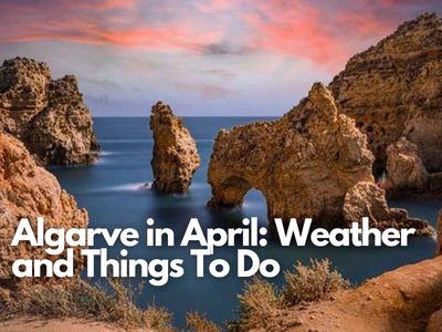 Algarve in April Weather and Things To Do